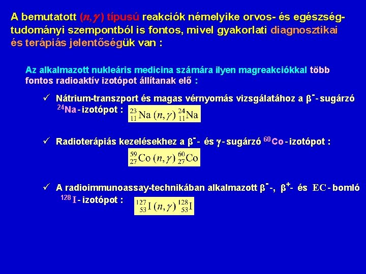 A bemutatott (n, ) típusú reakciók némelyike orvos- és egészségtudományi szempontból is fontos, mivel