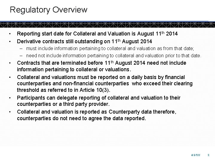 Regulatory Overview • • Reporting start date for Collateral and Valuation is August 11
