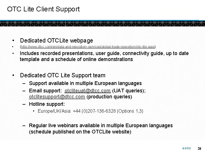 OTC Lite Client Support • Dedicated OTCLite webpage • (http: //www. dtcc. com/en/data-and-repository-services/global-trade-repository/otc-lite. aspx)