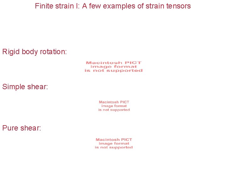 Finite strain I: A few examples of strain tensors Rigid body rotation: Simple shear: