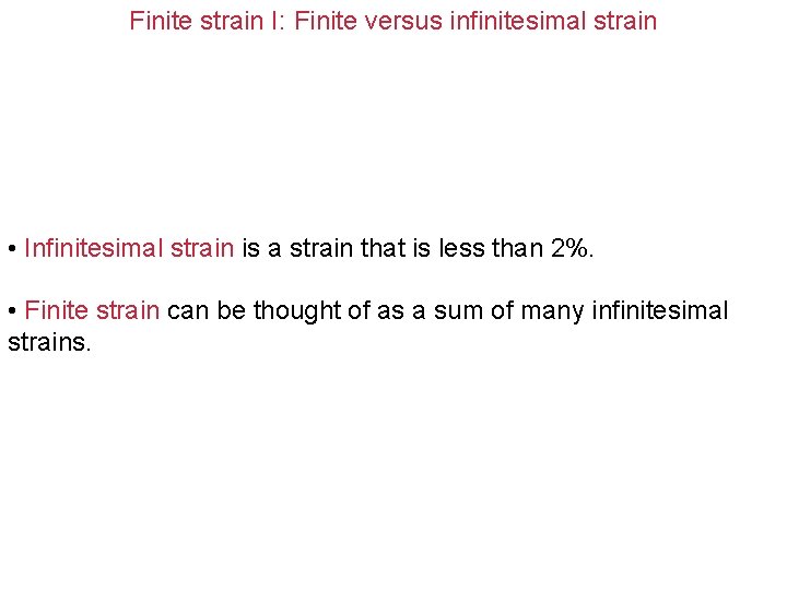 Finite strain I: Finite versus infinitesimal strain • Infinitesimal strain is a strain that