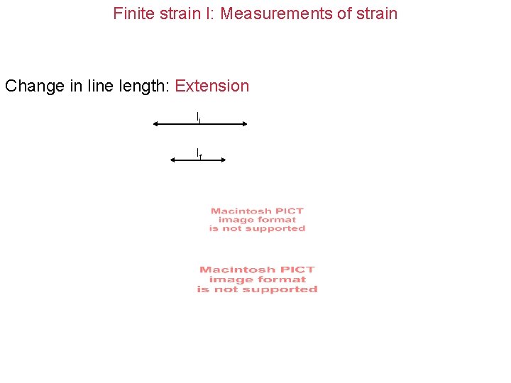 Finite strain I: Measurements of strain Change in line length: Extension li lf 