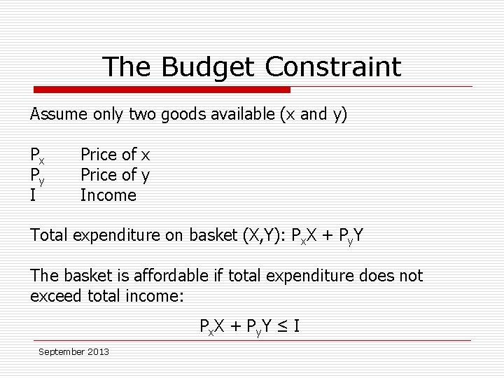 The Budget Constraint Assume only two goods available (x and y) P x Py