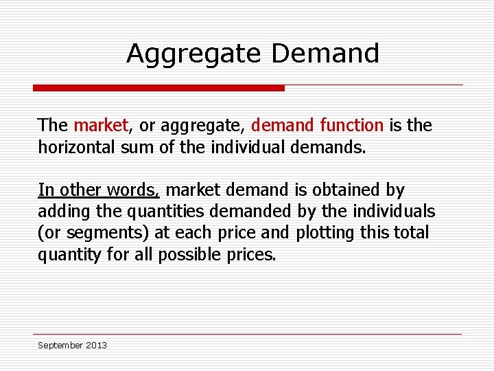 Aggregate Demand The market, or aggregate, demand function is the horizontal sum of the