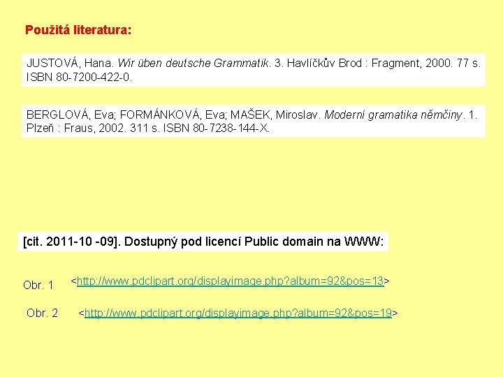 Použitá literatura: JUSTOVÁ, Hana. Wir üben deutsche Grammatik. 3. Havlíčkův Brod : Fragment, 2000.