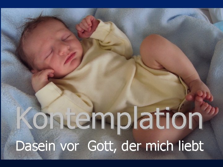 Kontemplation Dasein vor Gott, der mich liebt 
