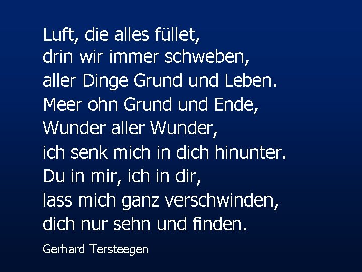 Luft, die alles füllet, drin wir immer schweben, aller Dinge Grund Leben. Meer ohn