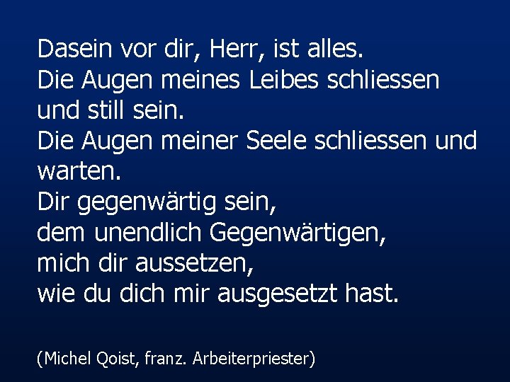 Dasein vor dir, Herr, ist alles. Die Augen meines Leibes schliessen und still sein.