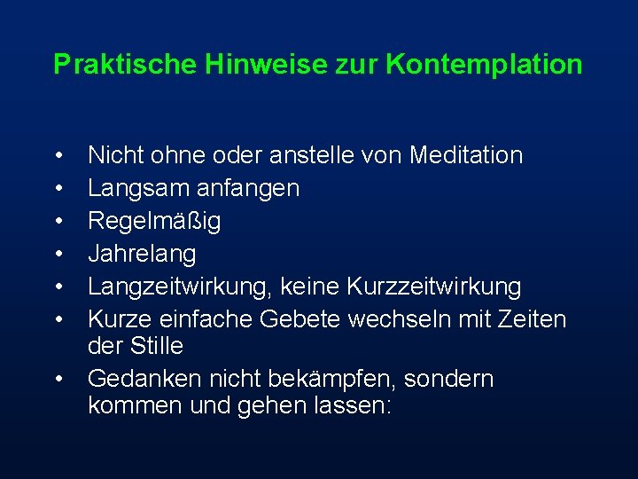 Praktische Hinweise zur Kontemplation • • • Nicht ohne oder anstelle von Meditation Langsam