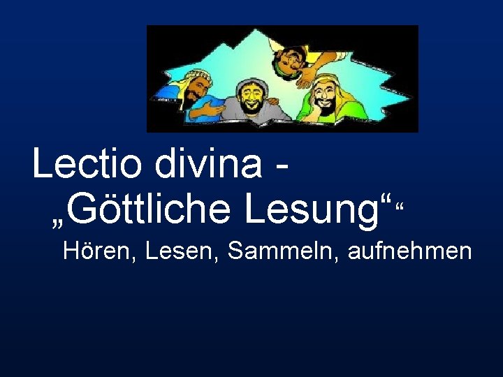 Lectio divina „Göttliche Lesung““ Hören, Lesen, Sammeln, aufnehmen 