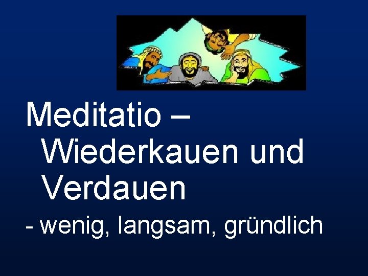 Meditatio – Wiederkauen und Verdauen - wenig, langsam, gründlich 