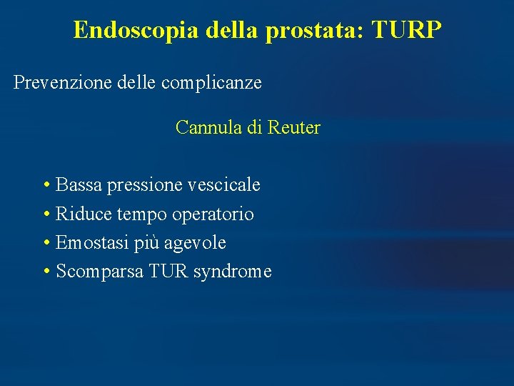 Endoscopia della prostata: TURP Prevenzione delle complicanze Cannula di Reuter • Bassa pressione vescicale