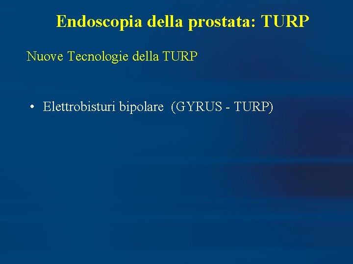 Endoscopia della prostata: TURP Nuove Tecnologie della TURP • Elettrobisturi bipolare (GYRUS - TURP)