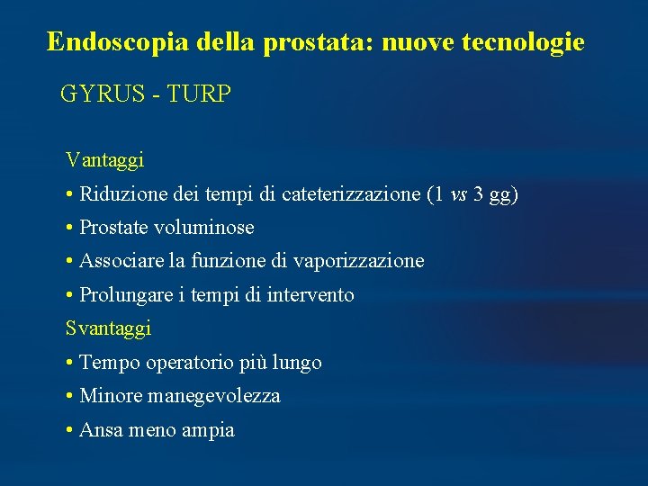 Endoscopia della prostata: nuove tecnologie GYRUS - TURP Vantaggi • Riduzione dei tempi di