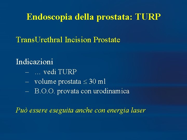 Endoscopia della prostata: TURP Trans. Urethral Incision Prostate Indicazioni – … vedi TURP –