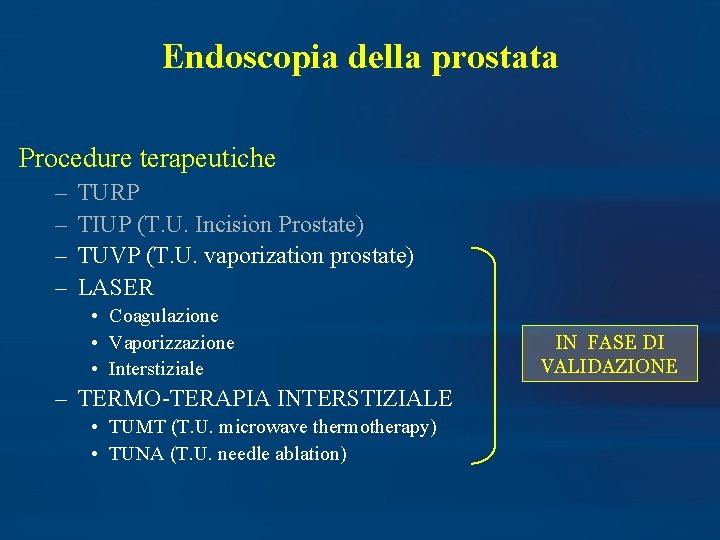 Endoscopia della prostata Procedure terapeutiche – – TURP TIUP (T. U. Incision Prostate) TUVP