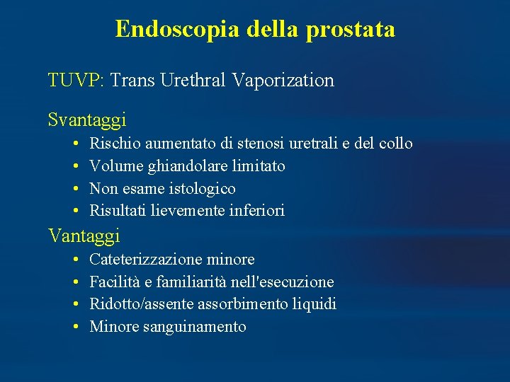 Endoscopia della prostata TUVP: Trans Urethral Vaporization Svantaggi • • Rischio aumentato di stenosi