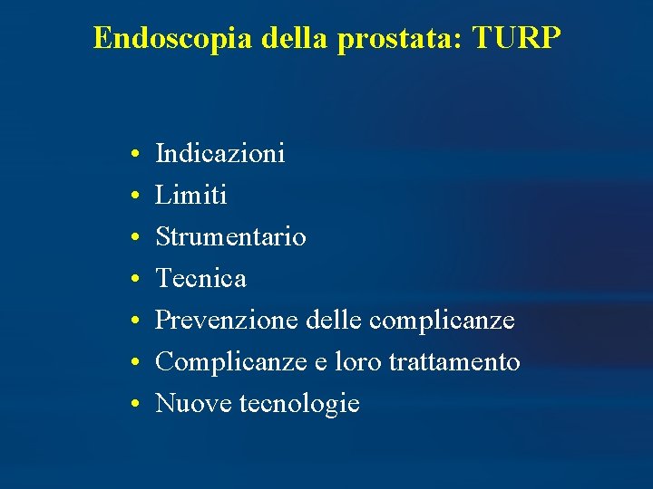 Endoscopia della prostata: TURP • • Indicazioni Limiti Strumentario Tecnica Prevenzione delle complicanze Complicanze