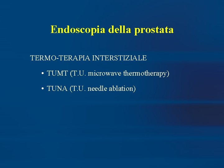 Endoscopia della prostata TERMO-TERAPIA INTERSTIZIALE • TUMT (T. U. microwave thermotherapy) • TUNA (T.