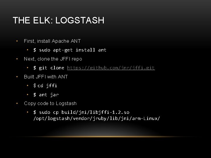 THE ELK: LOGSTASH • First, install Apache ANT • $ sudo apt-get install ant