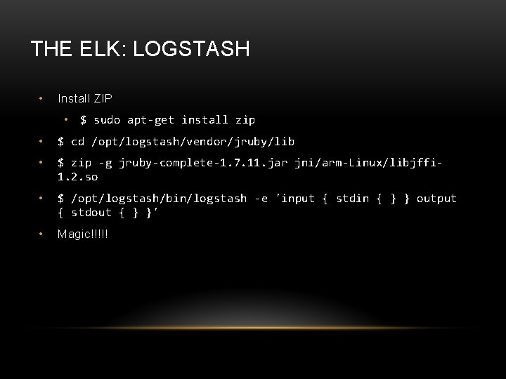 THE ELK: LOGSTASH • Install ZIP • $ sudo apt-get install zip • $