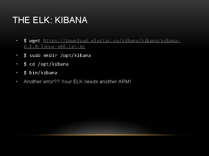 THE ELK: KIBANA • $ wget https: //download. elastic. co/kibana/kibana 4. 1. 0 -linux-x