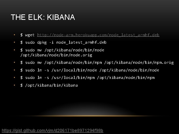 THE ELK: KIBANA • $ wget http: //node-arm. herokuapp. com/node_latest_armhf. deb • $ sudo