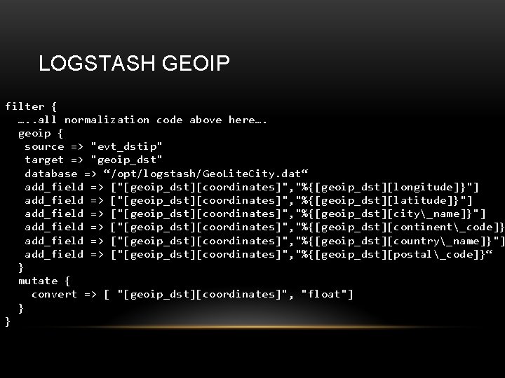 LOGSTASH GEOIP filter { …. . all normalization code above here…. geoip { source