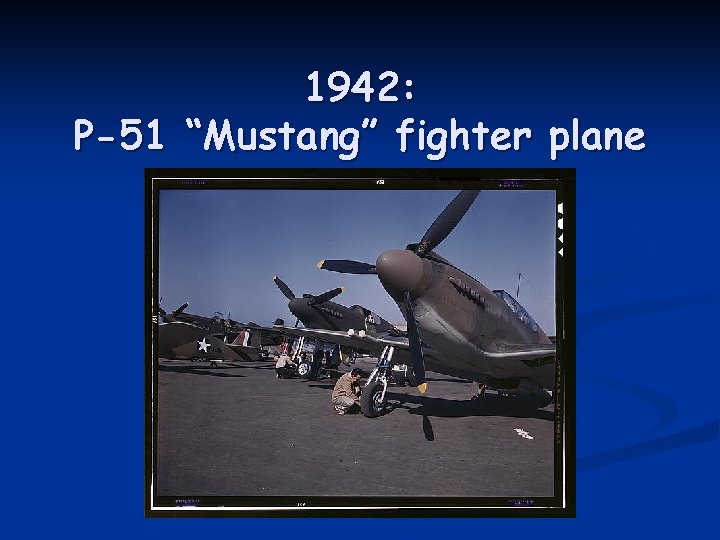 1942: P-51 “Mustang” fighter plane 