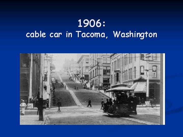 1906: cable car in Tacoma, Washington 