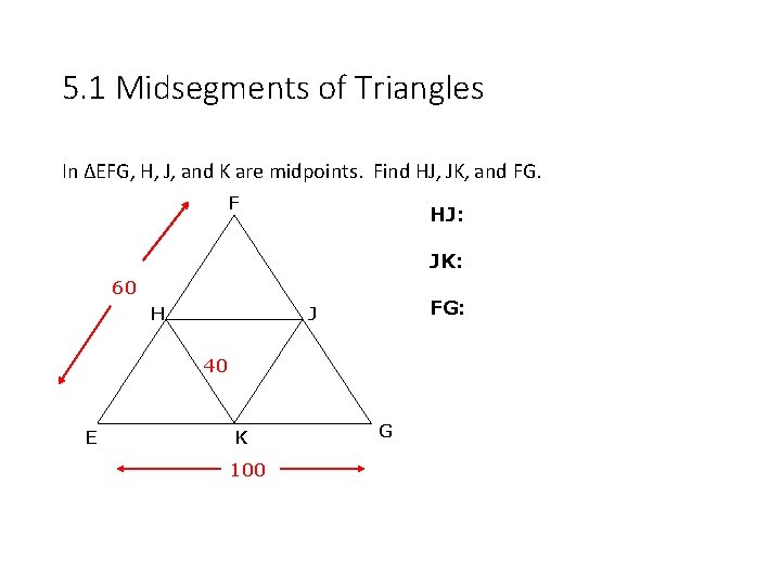 5. 1 Midsegments of Triangles In ΔEFG, H, J, and K are midpoints. Find