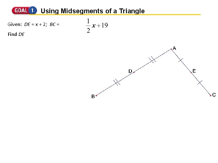 Using Midsegments of a Triangle Given: DE = x + 2; BC = Find
