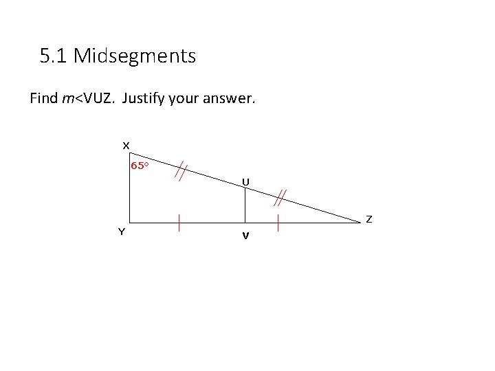 5. 1 Midsegments Find m<VUZ. Justify your answer. X 65° U Z Y V