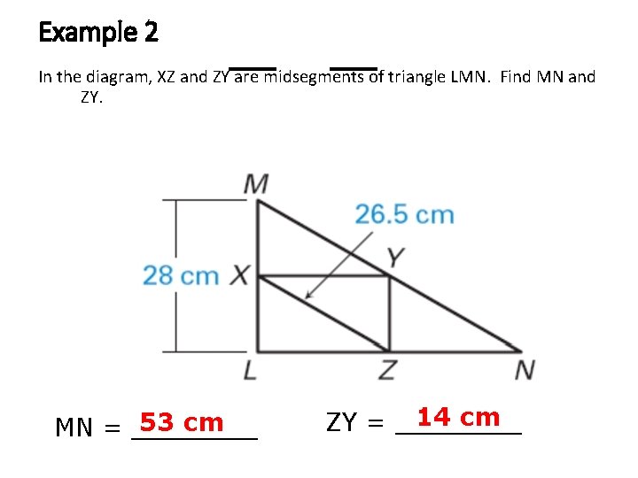 Example 2 In the diagram, XZ and ZY are midsegments of triangle LMN. Find