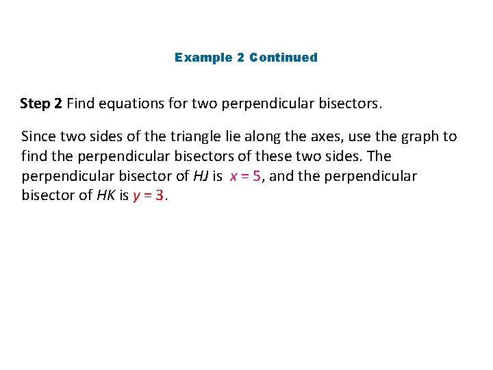 Example 2 Continued Step 2 Find equations for two perpendicular bisectors. Since two sides