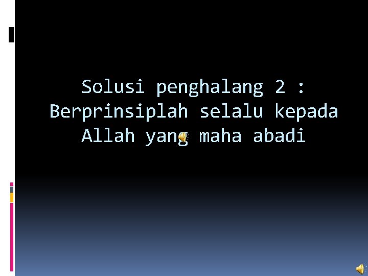 Solusi penghalang 2 : Berprinsiplah selalu kepada Allah yang maha abadi 