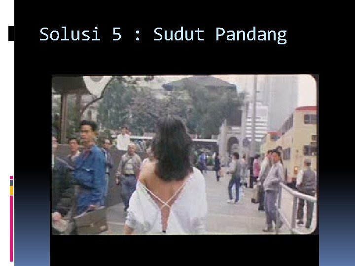 Solusi 5 : Sudut Pandang 