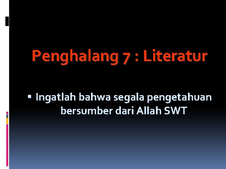 Penghalang 7 : Literatur Ingatlah bahwa segala pengetahuan bersumber dari Allah SWT 