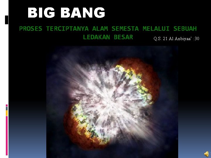 BIG BANG PROSES TERCIPTANYA ALAM SEMESTA MELALUI SEBUAH LEDAKAN BESAR Q. S. 21 Al