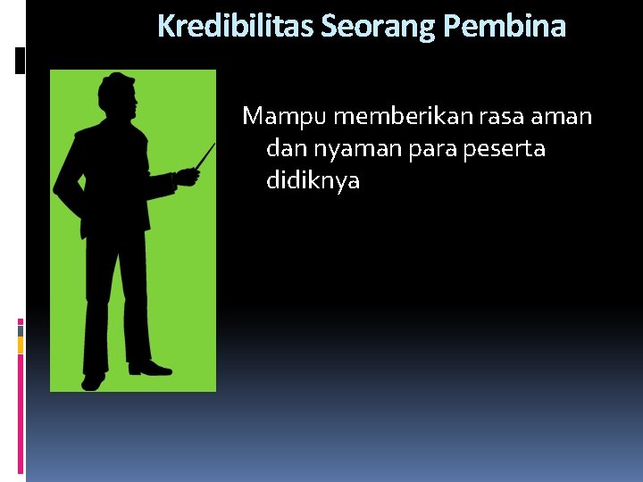 Kredibilitas Seorang Pembina Mampu memberikan rasa aman dan nyaman para peserta didiknya 