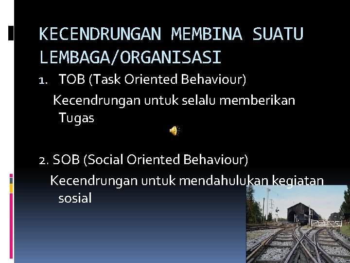 KECENDRUNGAN MEMBINA SUATU LEMBAGA/ORGANISASI 1. TOB (Task Oriented Behaviour) Kecendrungan untuk selalu memberikan Tugas
