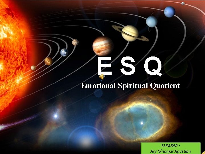 ESQ Emotional Spiritual Quotient SUMBER : Ary Ginanjar Agustian 