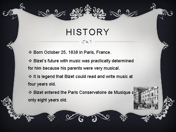 HISTORY v Born October 25, 1838 in Paris, France. v Bizet’s future with music
