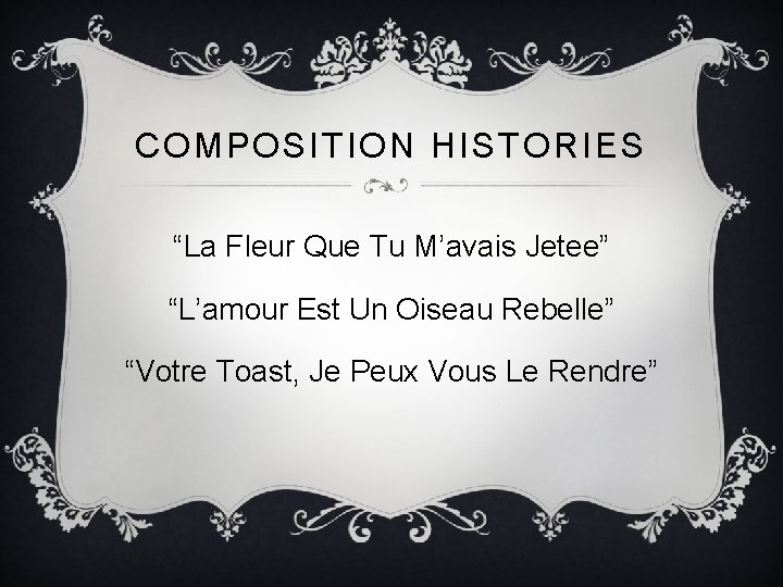 COMPOSITION HISTORIES “La Fleur Que Tu M’avais Jetee” “L’amour Est Un Oiseau Rebelle” “Votre