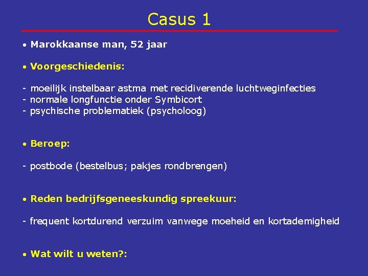 Casus 1 Marokkaanse man, 52 jaar Voorgeschiedenis: - moeilijk instelbaar astma met recidiverende luchtweginfecties