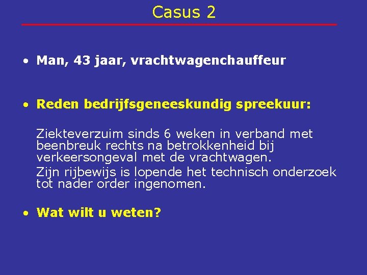 Casus 2 • Man, 43 jaar, vrachtwagenchauffeur • Reden bedrijfsgeneeskundig spreekuur: Ziekteverzuim sinds 6