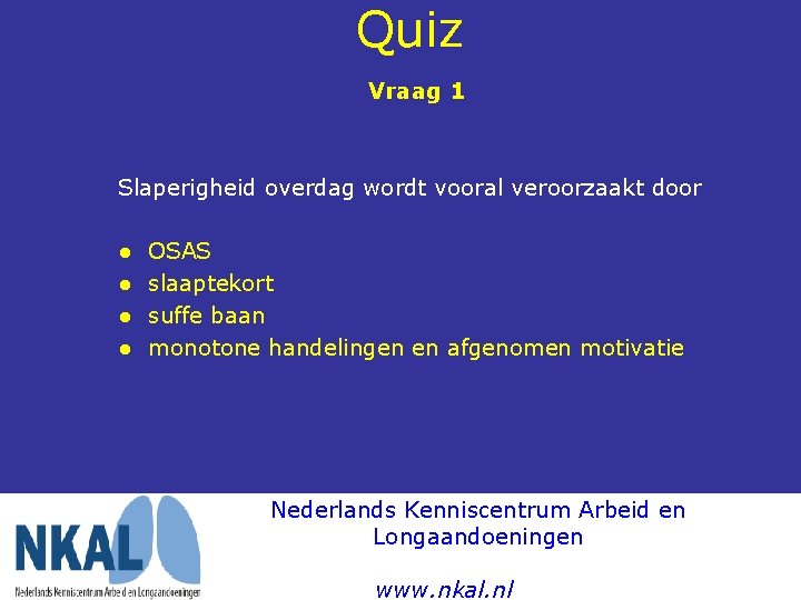 Quiz Vraag 1 Slaperigheid overdag wordt vooral veroorzaakt door ● ● OSAS slaaptekort suffe