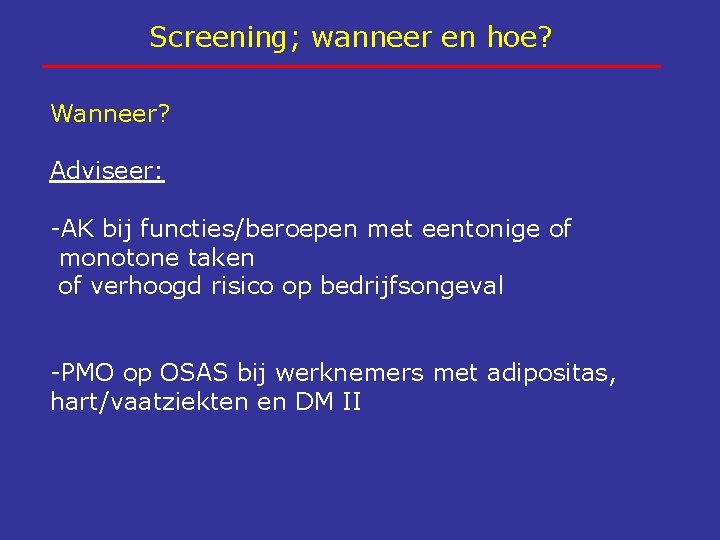 Screening; wanneer en hoe? Wanneer? Adviseer: -AK bij functies/beroepen met eentonige of monotone taken