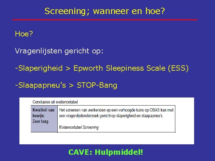 Screening; wanneer en hoe? Hoe? Vragenlijsten gericht op: -Slaperigheid > Epworth Sleepiness Scale (ESS)