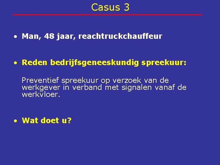 Casus 3 • Man, 48 jaar, reachtruckchauffeur • Reden bedrijfsgeneeskundig spreekuur: Preventief spreekuur op